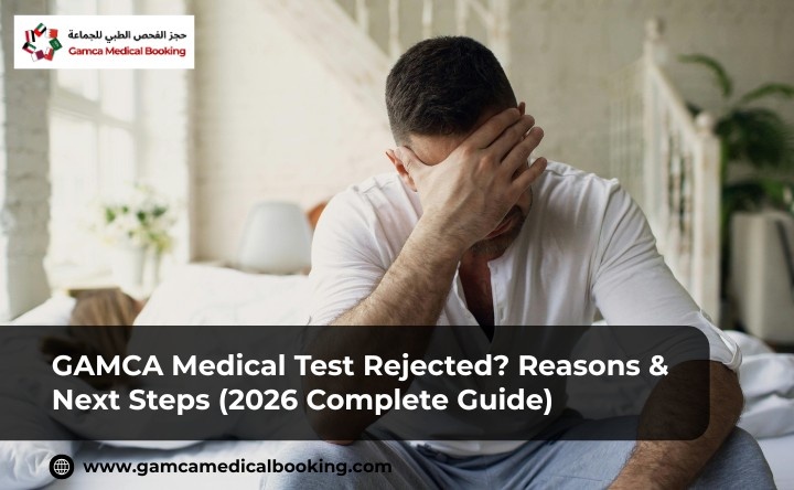 GAMCA Medical Test Rejected Reasons & Next Steps
